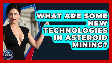 What Are Some New Technologies In Asteroid Mining? - Profiles in Politics