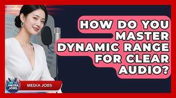 How Do You Master Dynamic Range For Clear Audio? - Media Jobs