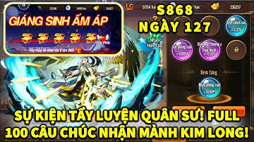 OMG3Q S868 NGÀY 127 SỰ KIỆN TẨY LUYỆN QUÂN SƯ! FULL 100 CÂU CHÚC NHẬN MẢNH KIM LONG!