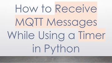 How to Receive MQTT Messages While Using a Timer in Python