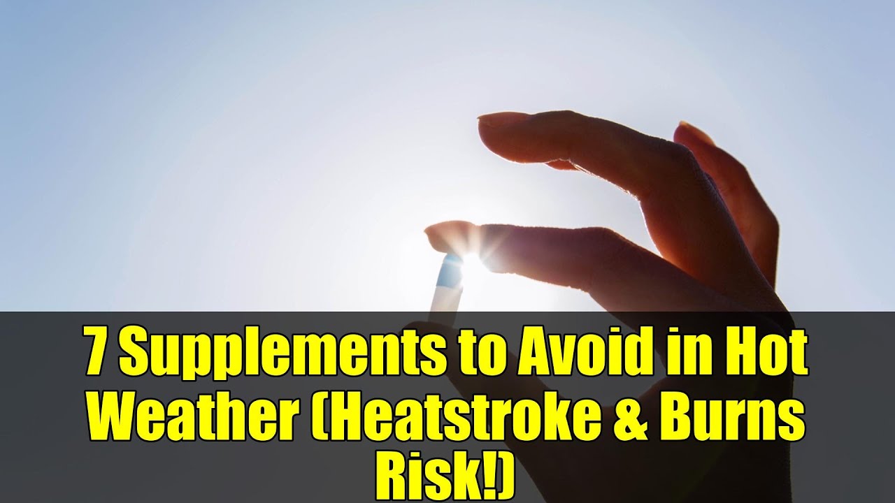 7 Supplements to Avoid in Hot Weather (Heatstroke & Burns Risk!)