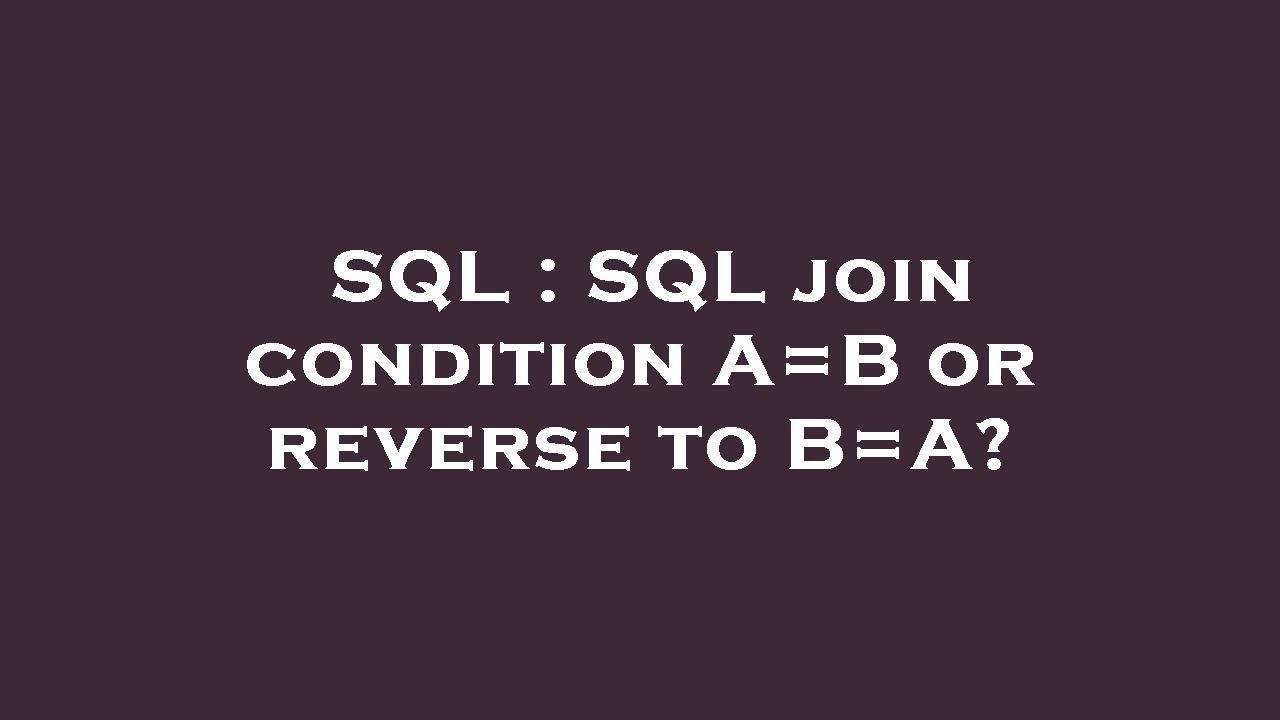 SQL : SQL join condition A=B or reverse to B=A? - YouTube