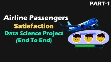 Airline Passenger Satisfaction Part-1 | Intro| Machine Learning Project End to End implementation
