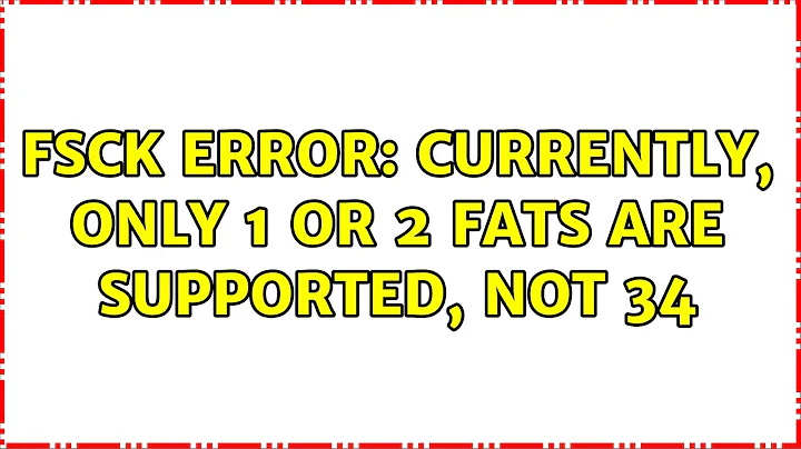 fsck error: currently, only 1 or 2 FATs are supported, not 34