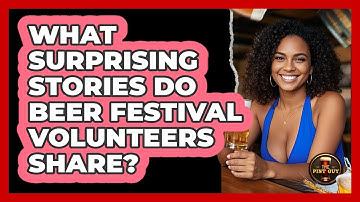 What Surprising Stories Do Beer Festival Volunteers Share? - The Pint Guy
