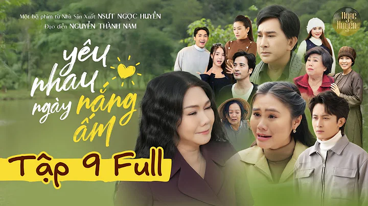 YÊU NHAU NGÀY NẮNG ẤM TẬP 9 | NSƯT Ngọc Huyền, NSƯT Kim Tử Long, Hà Tiên sự thật quá tàn nhẫn
