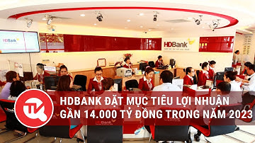 HDBank đặt mục tiêu lợi nhuận gần 14.000 tỷ đồng trong năm 2023 | Truyền hình Quốc hội Việt Nam