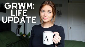 Chit Chat GRWM: Life Update