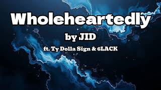 Wholeheartedly (Lyrics Video) | by JID ft. Ty Dolla Sign & 6LACK