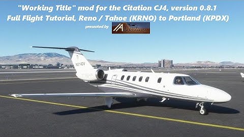 [ MSFS2020 ] "Working Title" mod for the Citation CJ4 v0.8.1, FULL FLIGHT TUTORIAL, KRNO to KPDX!
