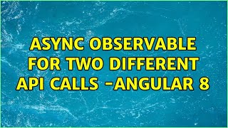 async observable for two different api calls -Angular 8