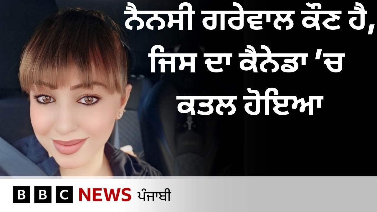 Canada ’ਚ ਕਤਲ ਹੋਈ Nancy Grewal ਦਾ ਕੀ ਸੀ ਪਿਛੋਕੜ, ਪੁਲਿਸ ਨੇ ਕਤਲ ਬਾਰੇ ਕੀ ਦੱਸਿਆ| 𝐁𝐁𝐂 𝐏𝐔𝐍𝐉𝐀𝐁𝐈