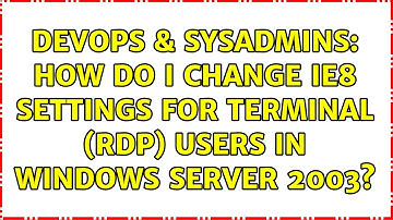 DevOps & SysAdmins: How do I change IE8 settings for terminal (rdp) users in Windows Server 2003?