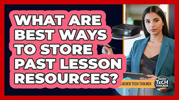 What Are Best Ways to Store Past Lesson Resources?