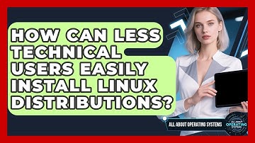 How Can Less Technical Users Easily Install Linux Distributions? - All About Operating Systems