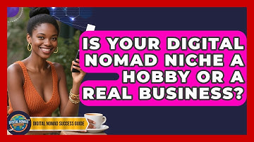 Is Your Digital Nomad Niche A Hobby Or A Real Business? - Digital Nomad Success Guide