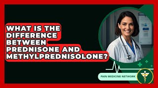 What Is The Difference Between Prednisone And Methylprednisolone? - Pain Medicine Network