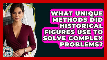 What Unique Methods Did Historical Figures Use To Solve Complex Problems? - Learn As An Adult