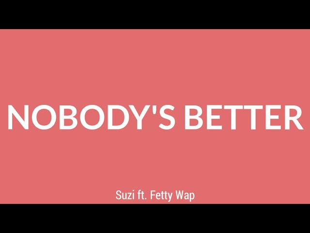 Suzi - Nobody's Better (Lyrics) Ft. Fetty Wap