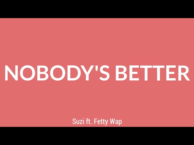 Suzi - Nobody's Better (Lyrics) Ft. Fetty Wap class=