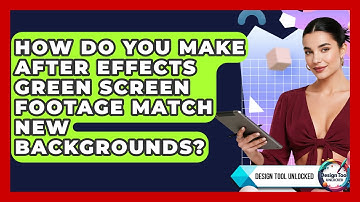 How Do You Make After Effects Green Screen Footage Match New Backgrounds? - Design Tool Unlocked