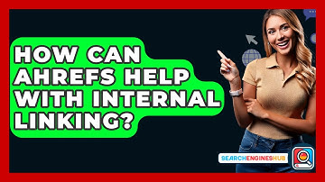 How Can Ahrefs Help With Internal Linking? - SearchEnginesHub.com