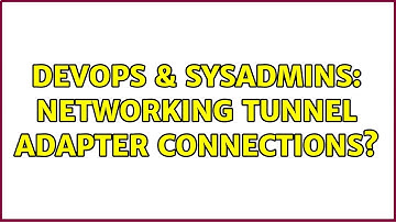 DevOps & SysAdmins: networking tunnel adapter connections? (2 Solutions!!)
