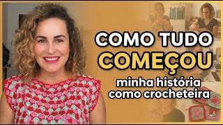 COMO TUDO COMEÇOU ✨ A MINHA HISTÓRIA COMO CROCHETEIRA