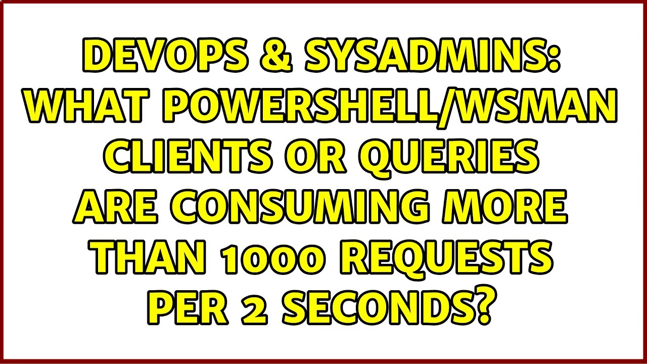 What PowerShell/WSMan clients or queries are consuming more than 1000 requests per 2 seconds?