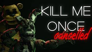 (FNAF|SFM) KILL ME ONCE (cancelled and Last Animation)