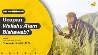 Ucapan Wallahu A'lam Bisshowab? | Dr. Aam Amiruddin, M.Si [BEDAH MASALAH]