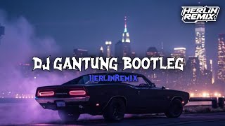 DJ GANTUNG [BOOTLEG] HerlinRemix Viral Tiktok 2K25