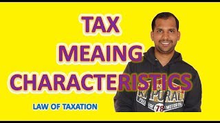 Tax | Meaning & Definitions of Tax | Characteristics | Law of Taxation