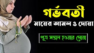 গর্ভবতী মায়ের আমল ও দোয়া। গর্ভবতী মহিলাদের আমল| | পুত্র সন্তান লাভের আমল | pregnant woman