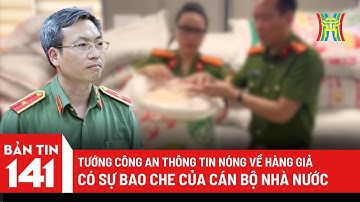 Tướng Công an thông tin nóng về hàng giả, có sự bao che của cán bộ Nhà nước | Tin tức