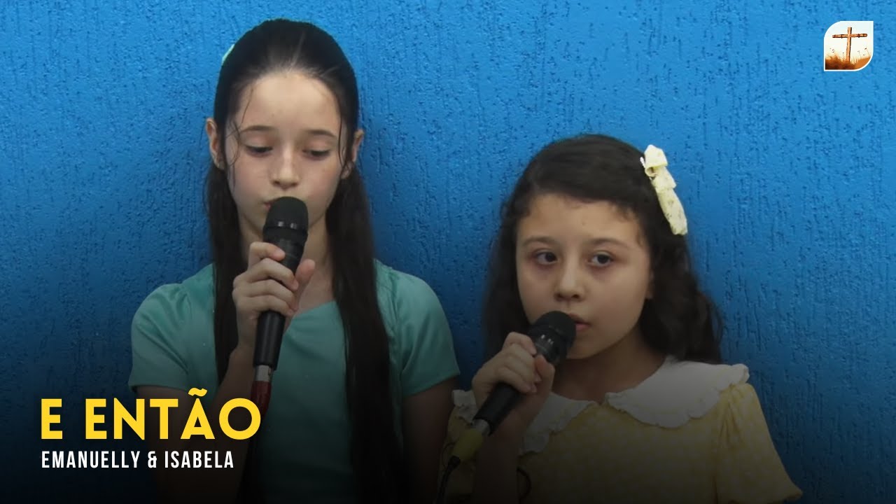 E Então | Emanuelly e Isabela | Tabernáculo da Fé Campinas/SP