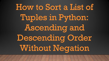 How to Sort a List of Tuples in Python: Ascending and Descending Order Without Negation