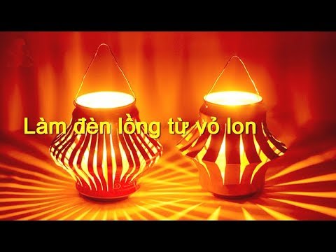 Hướng dẫn làm đèn lồng Trung thu bằng vỏ lon cực đẹp và độc đáo | Mẹo vặt cuộc sống | Foci