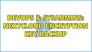 DevOps & SysAdmins: NextCloud encryption key backup