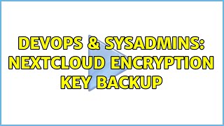 Famous DevOps & SysAdmins: NextCloud encryption key backup Wealth