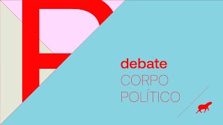 Debate :: “CORPO POLÍTICO”