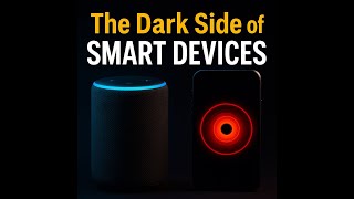 The Dark Side of Smart Devices: What They’re Not Telling You