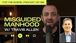 Misguided Manhood | Costi Hinn & Travis Allen | EP 166