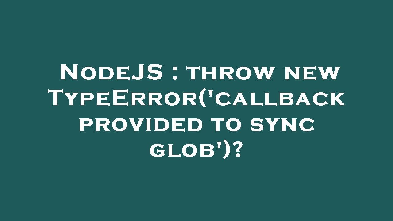 NodeJS : throw new TypeError('callback provided to sync glob')? - YouTube