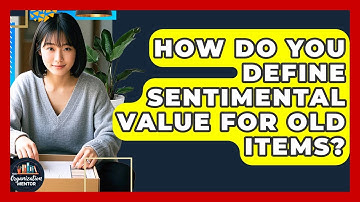 How Do You Define Sentimental Value For Old Items? - Your Organization Mentor