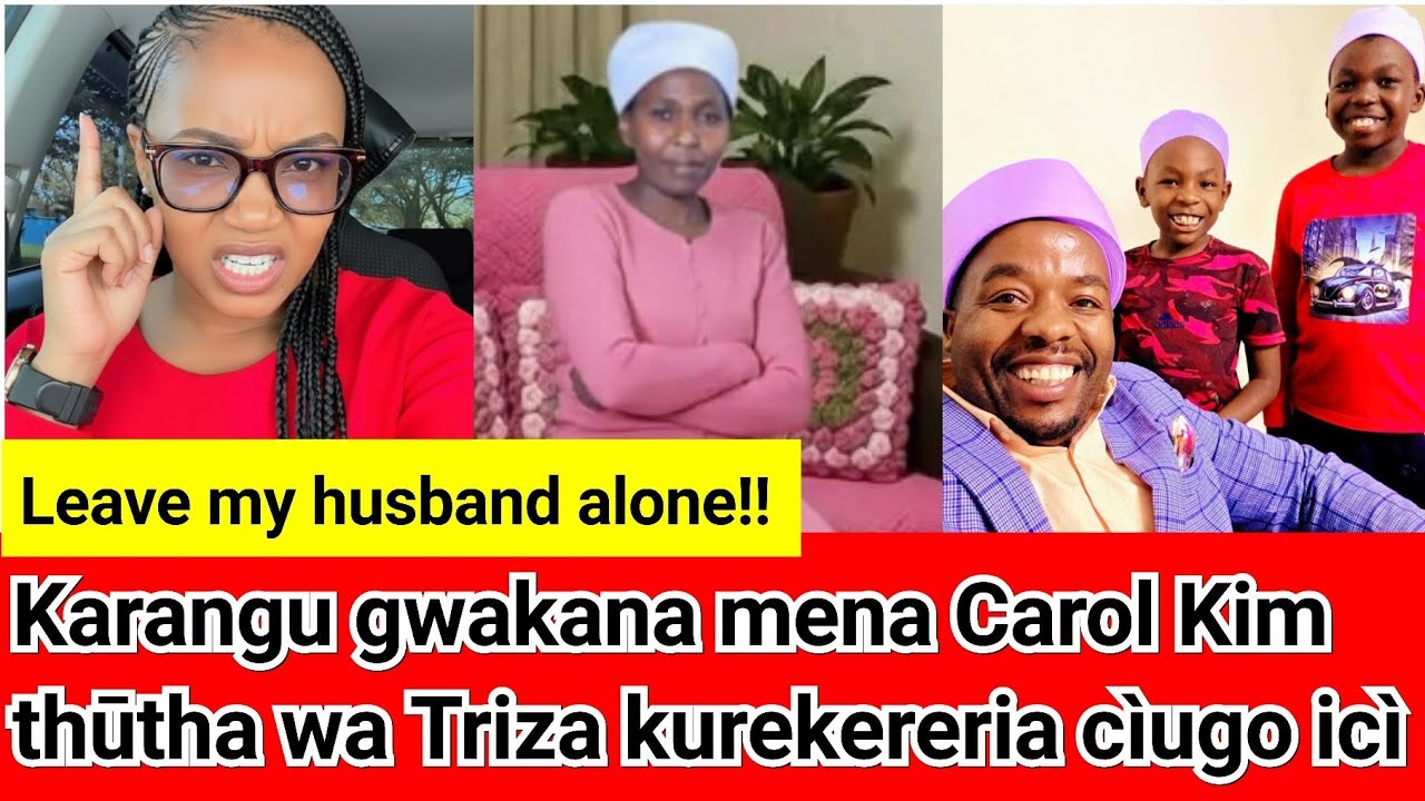 Leave my husband! Carol Kim na Karangu gwakia Triza bara òringi!! Kwanyitana 