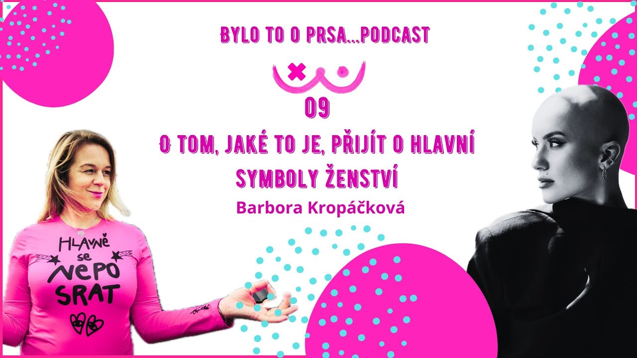 9. O tom, jaké to je, přijít o hlavní symboly ženství - Barbora Kropáčková a Edita Strusková