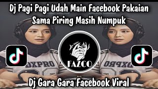 DJ PAGI PAGI UDAH MAIN FACEBOOK PAKAIAN SAMA PIRING MASIH NUMPUK / DJ GARA GARA FB PRO VIRAL TIKTOK