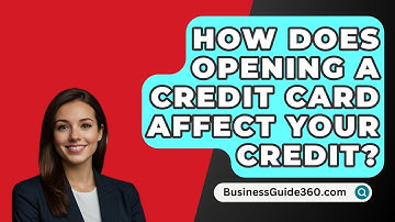 How Does Opening A Credit Card Affect Your Credit? - BusinessGuide360.com