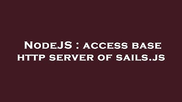 NodeJS : access base http server of sails.js